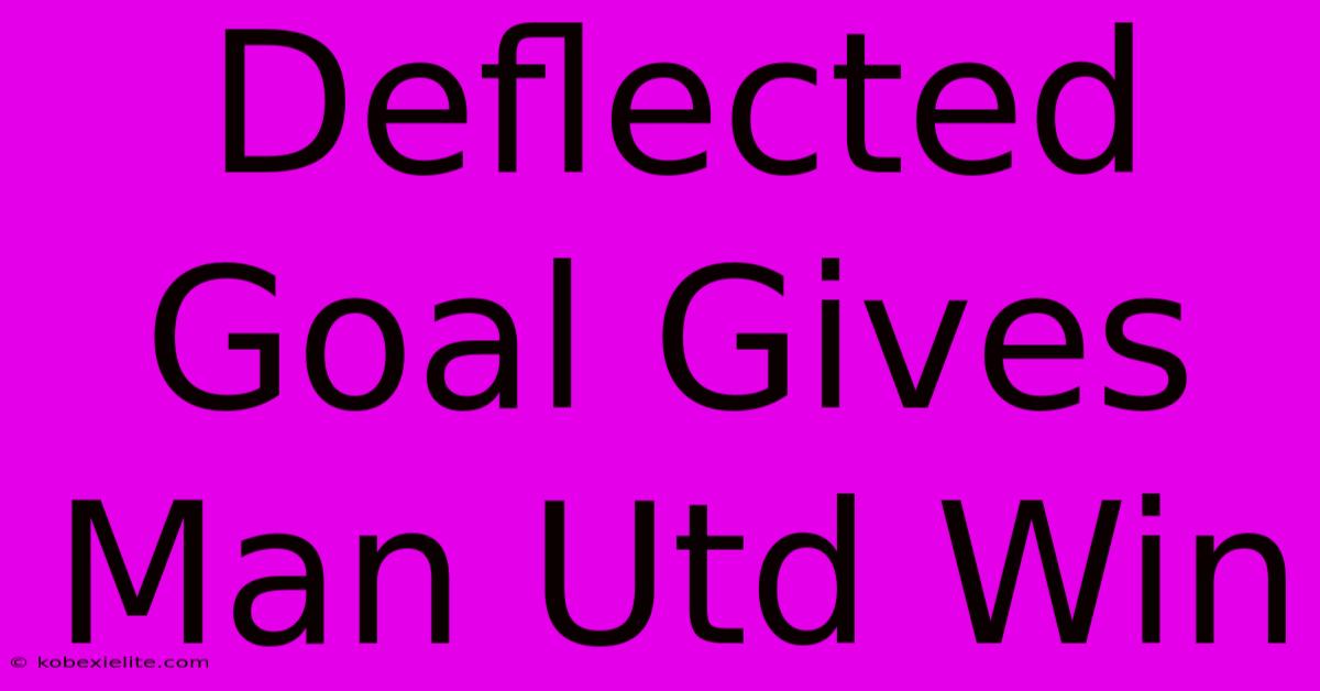 Deflected Goal Gives Man Utd Win