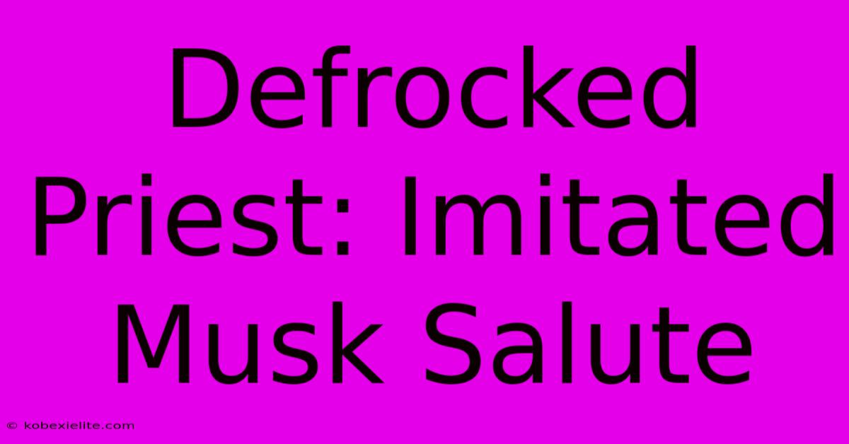 Defrocked Priest: Imitated Musk Salute