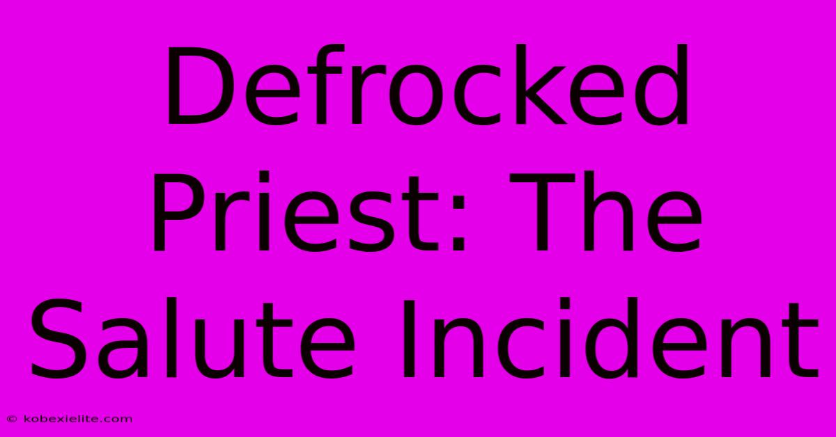 Defrocked Priest: The Salute Incident