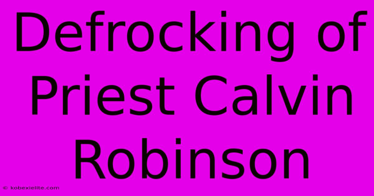 Defrocking Of Priest Calvin Robinson