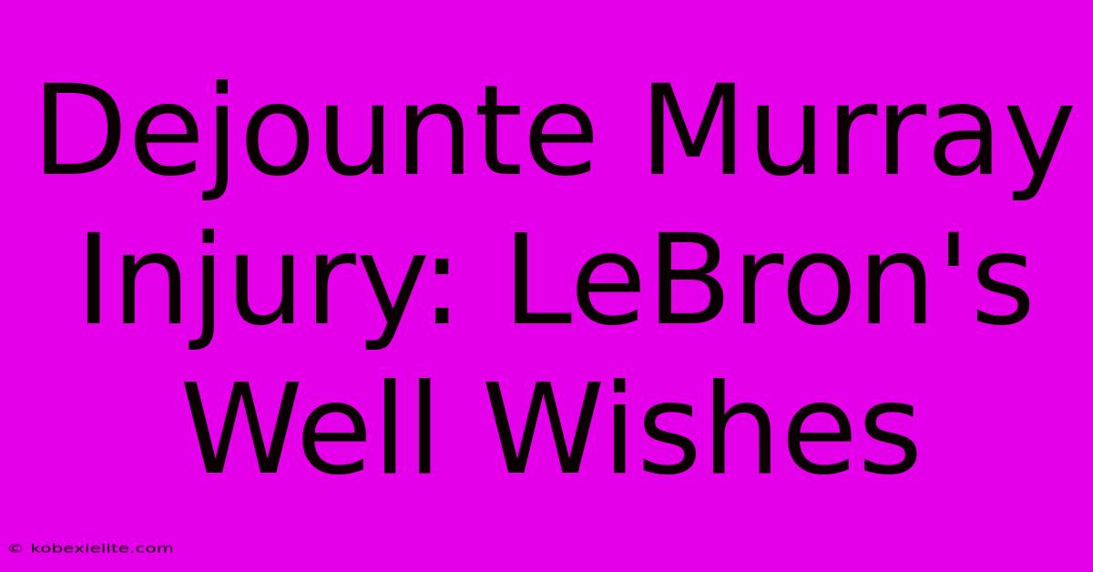 Dejounte Murray Injury: LeBron's Well Wishes