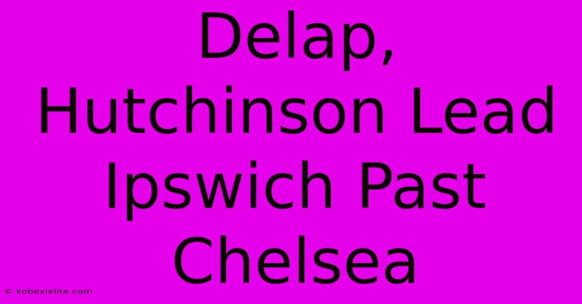 Delap, Hutchinson Lead Ipswich Past Chelsea