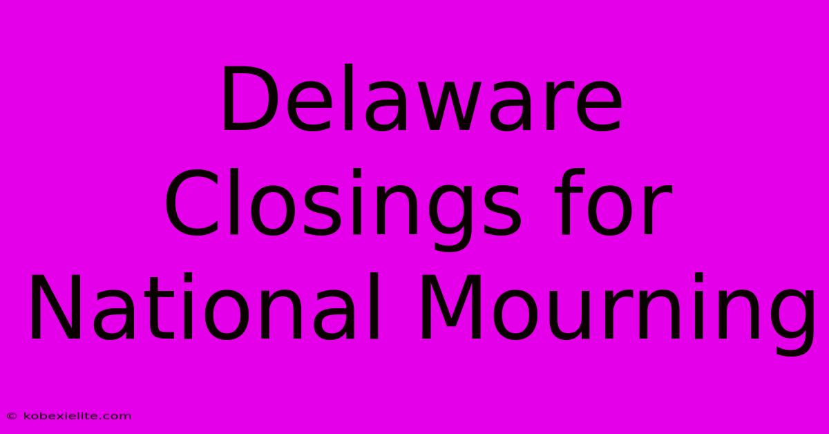 Delaware Closings For National Mourning