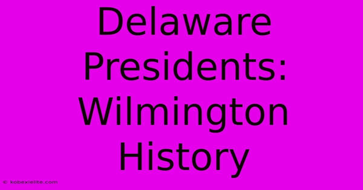 Delaware Presidents: Wilmington History