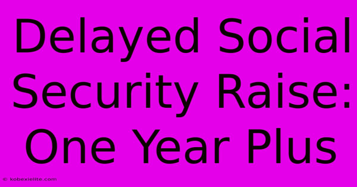 Delayed Social Security Raise: One Year Plus