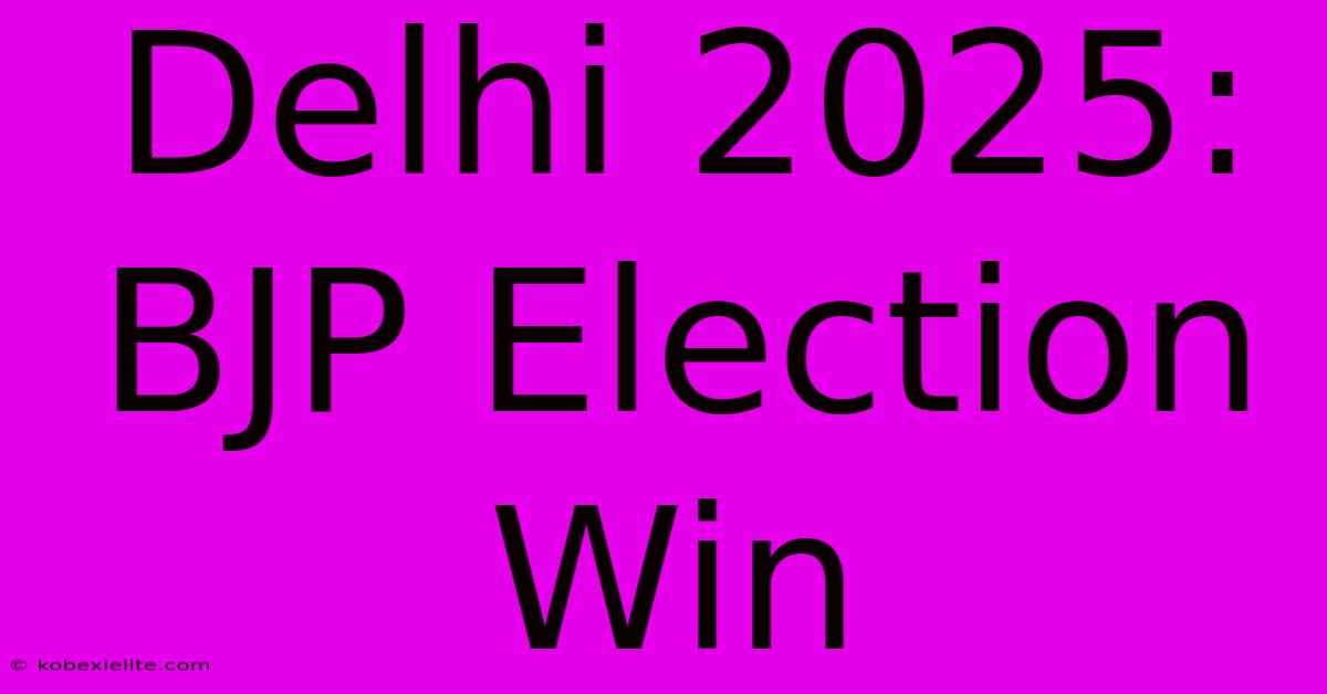 Delhi 2025: BJP Election Win