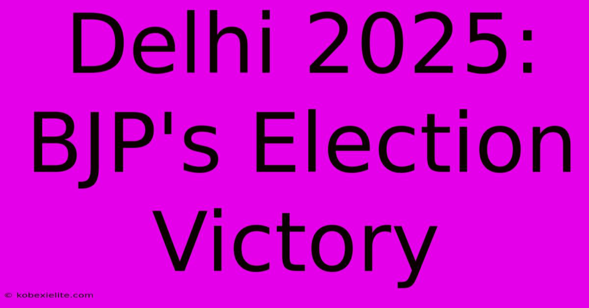 Delhi 2025: BJP's Election Victory