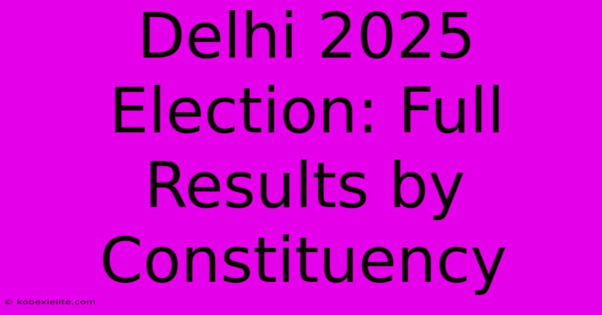 Delhi 2025 Election: Full Results By Constituency