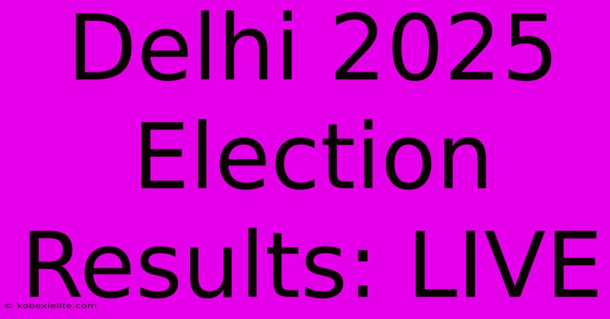 Delhi 2025 Election Results: LIVE