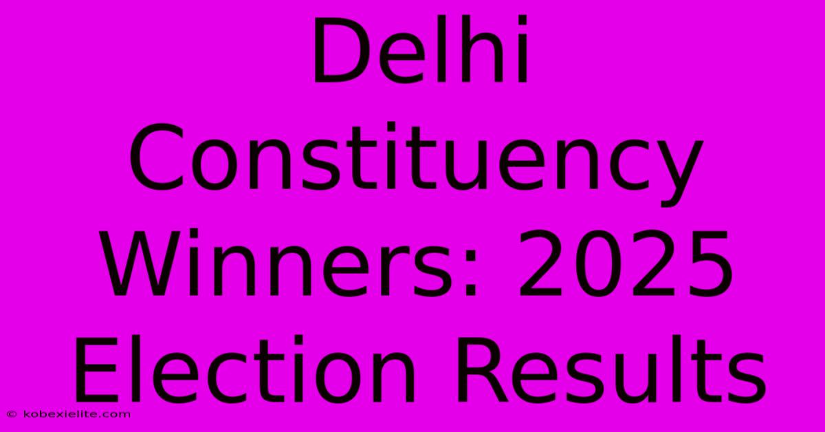 Delhi Constituency Winners: 2025 Election Results