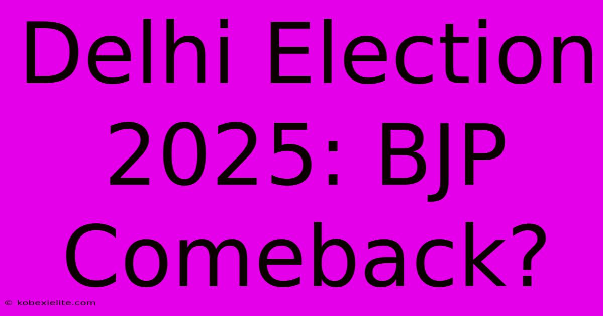 Delhi Election 2025: BJP Comeback?