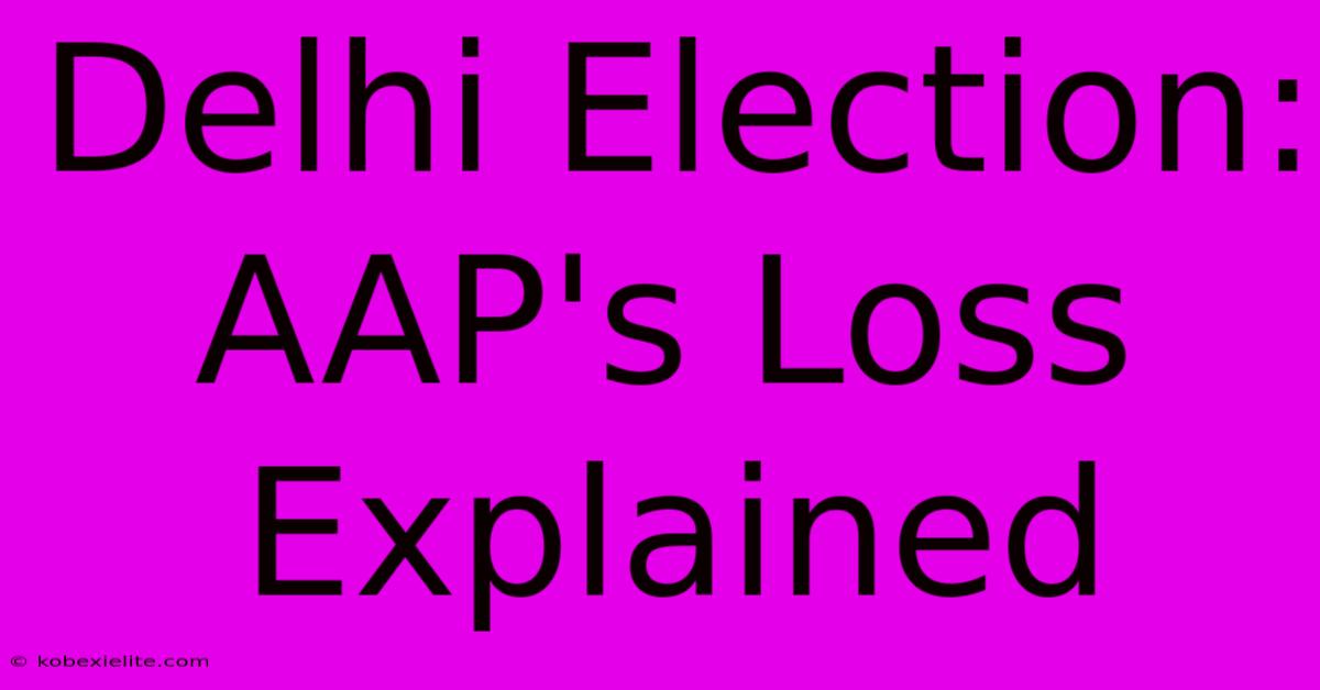 Delhi Election: AAP's Loss Explained