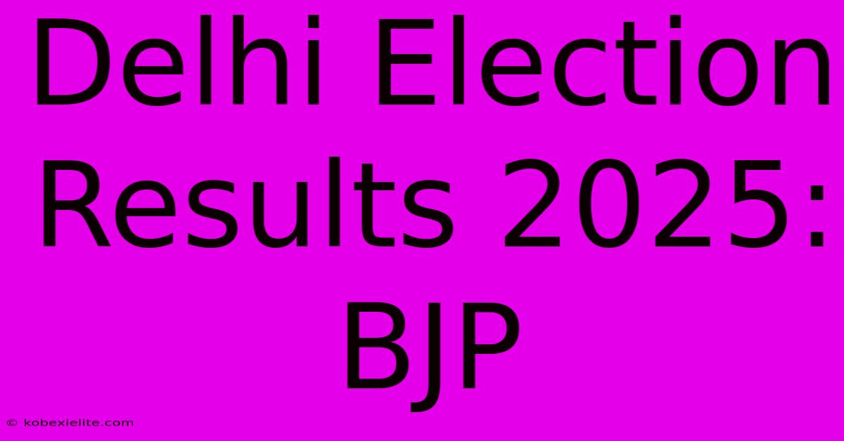 Delhi Election Results 2025: BJP