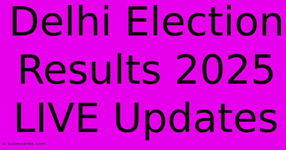 Delhi Election Results 2025 LIVE Updates