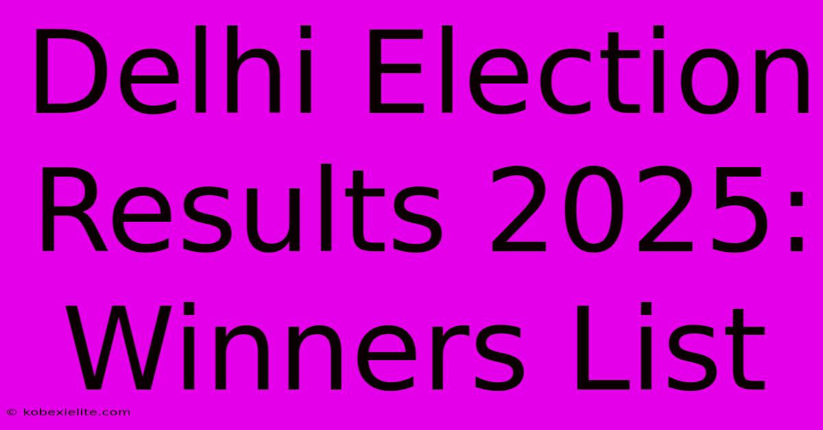 Delhi Election Results 2025: Winners List