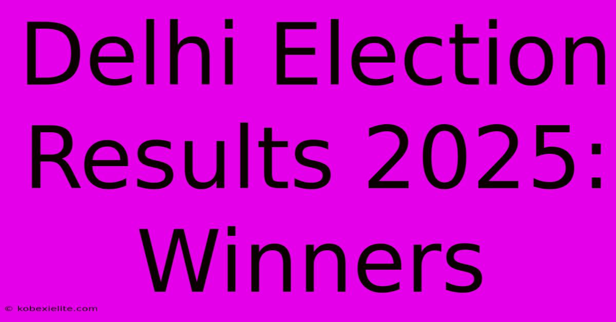 Delhi Election Results 2025: Winners