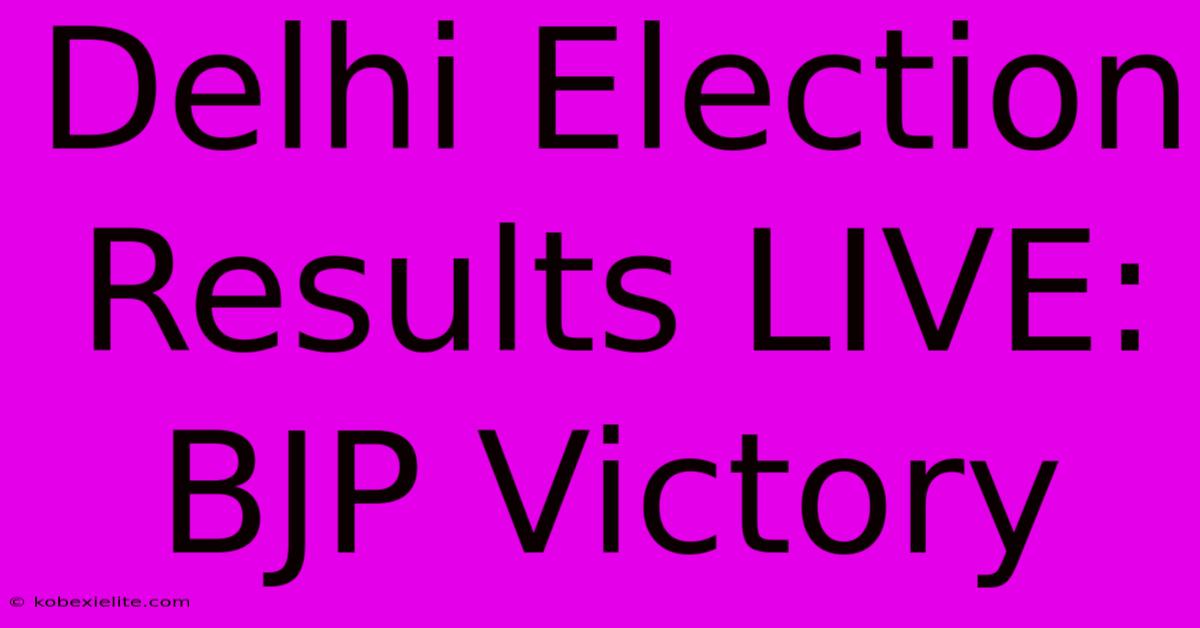 Delhi Election Results LIVE: BJP Victory