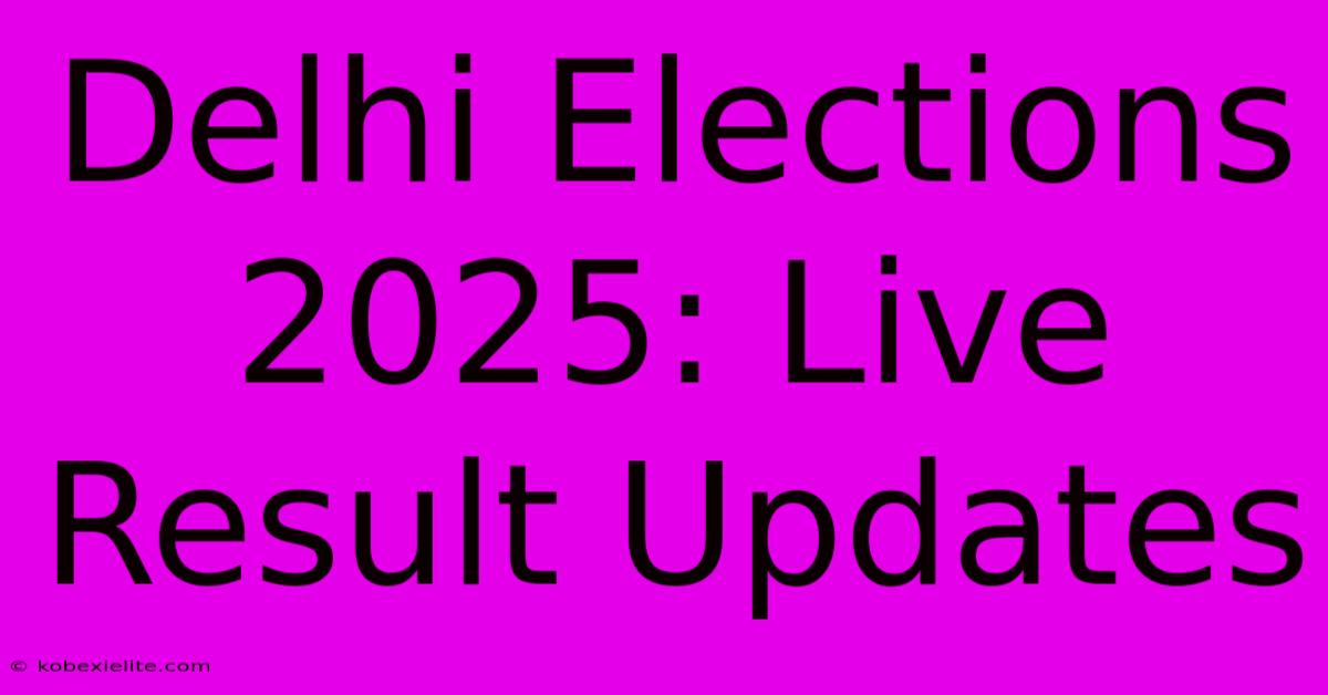 Delhi Elections 2025: Live Result Updates