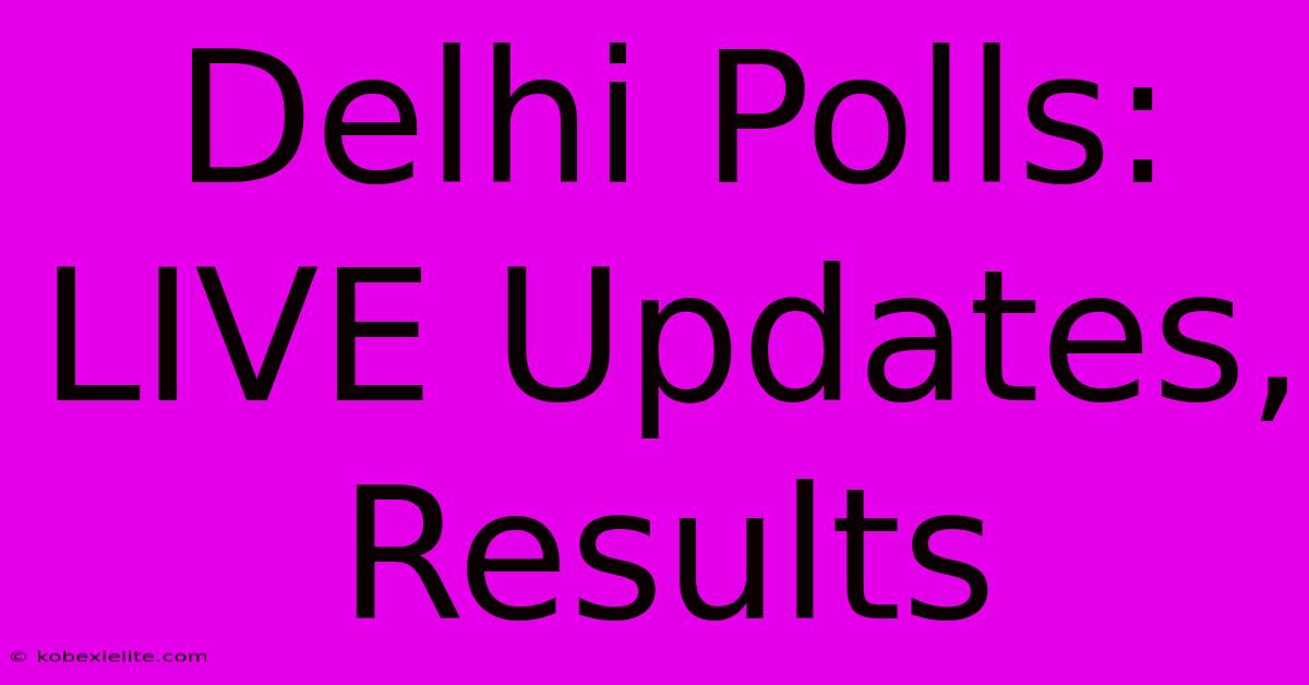 Delhi Polls: LIVE Updates, Results