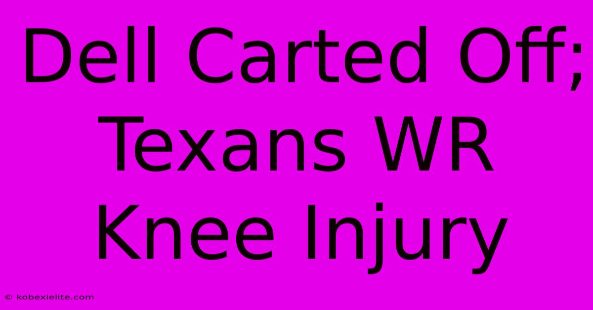 Dell Carted Off; Texans WR Knee Injury