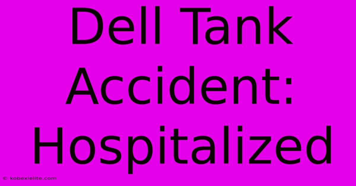 Dell Tank Accident: Hospitalized