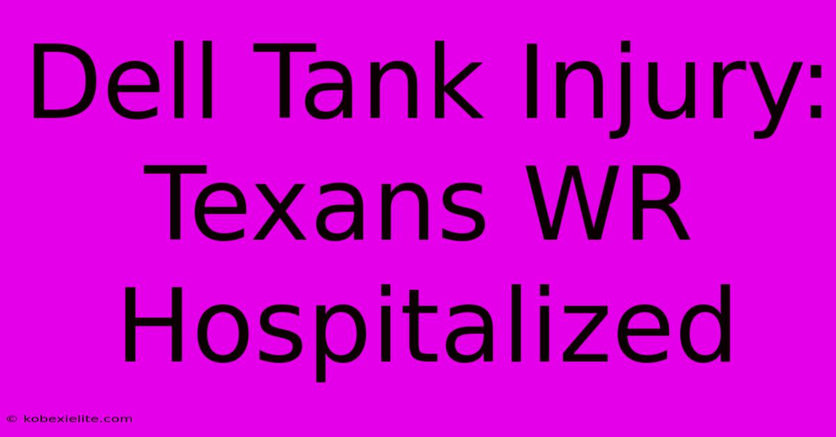 Dell Tank Injury: Texans WR Hospitalized