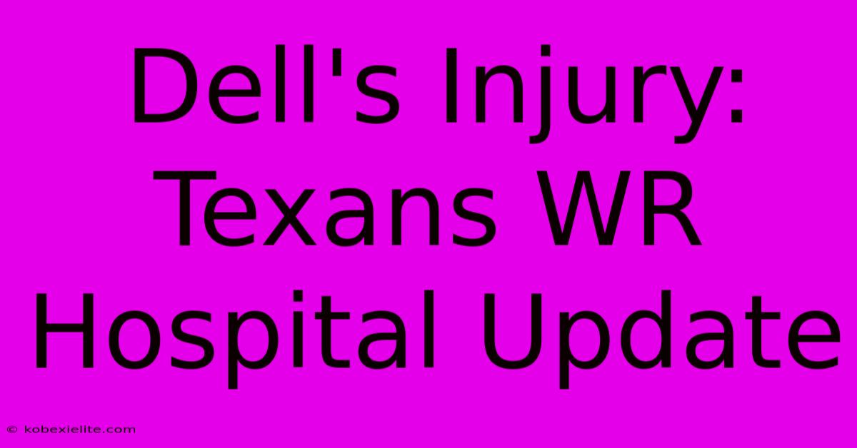 Dell's Injury: Texans WR Hospital Update