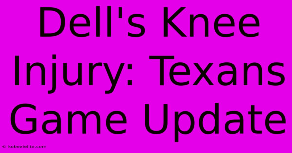 Dell's Knee Injury: Texans Game Update