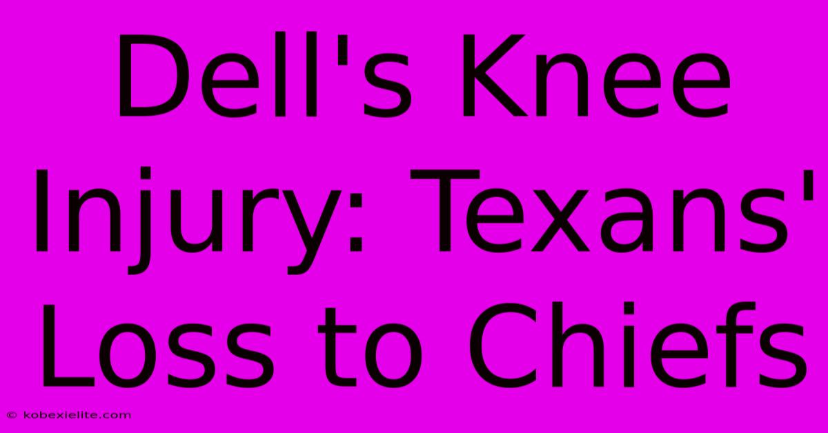 Dell's Knee Injury: Texans' Loss To Chiefs