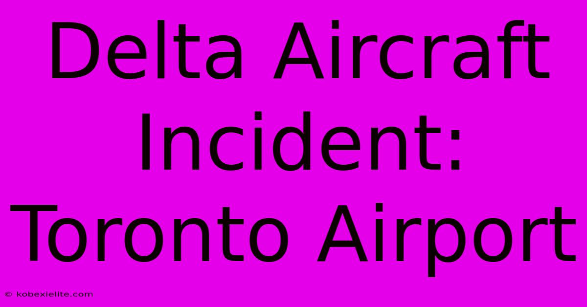 Delta Aircraft Incident: Toronto Airport