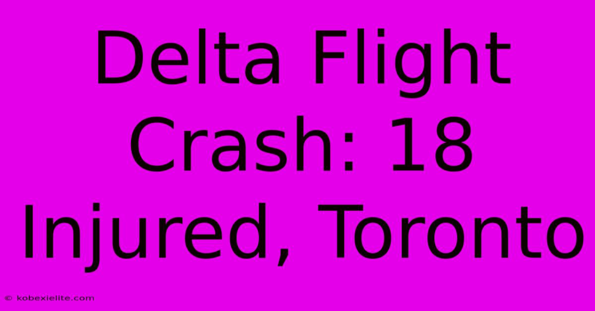 Delta Flight Crash: 18 Injured, Toronto Delta Flight Crash: 18 Injured, Toronto