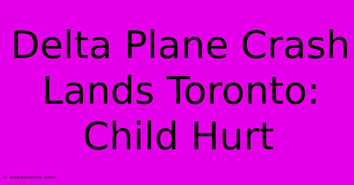 Delta Plane Crash Lands Toronto: Child Hurt