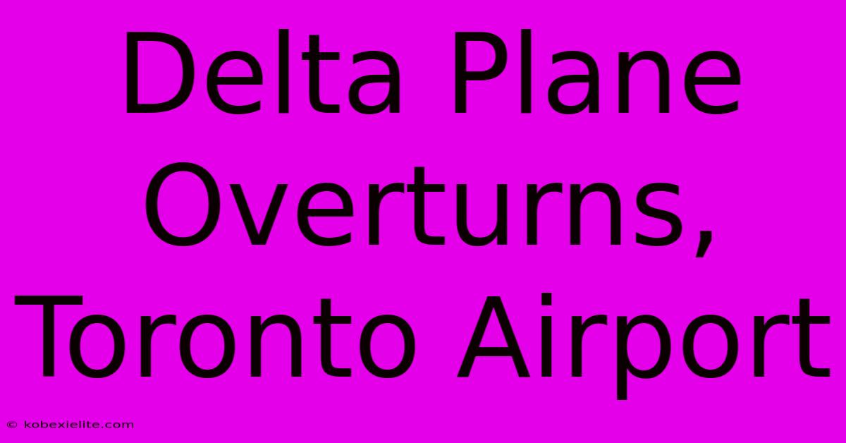 Delta Plane Overturns, Toronto Airport