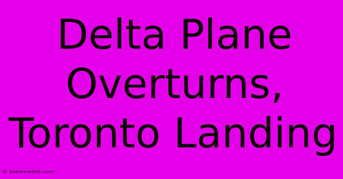 Delta Plane Overturns, Toronto Landing