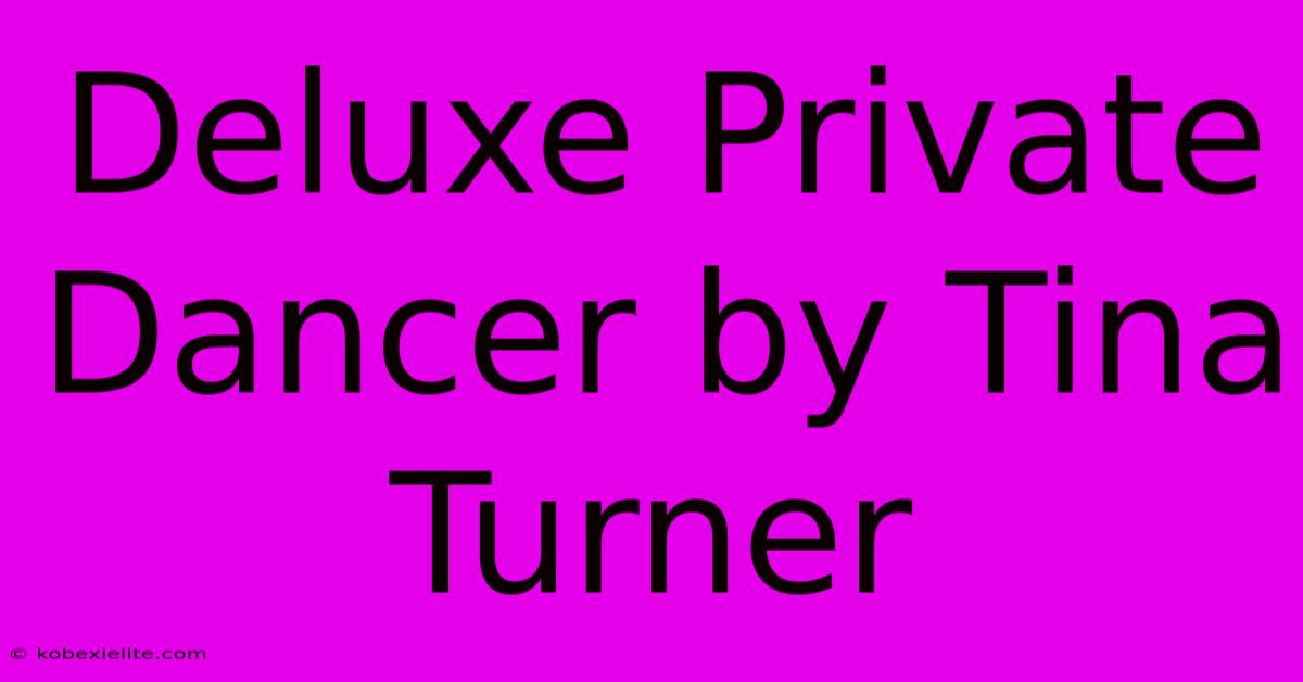 Deluxe Private Dancer By Tina Turner