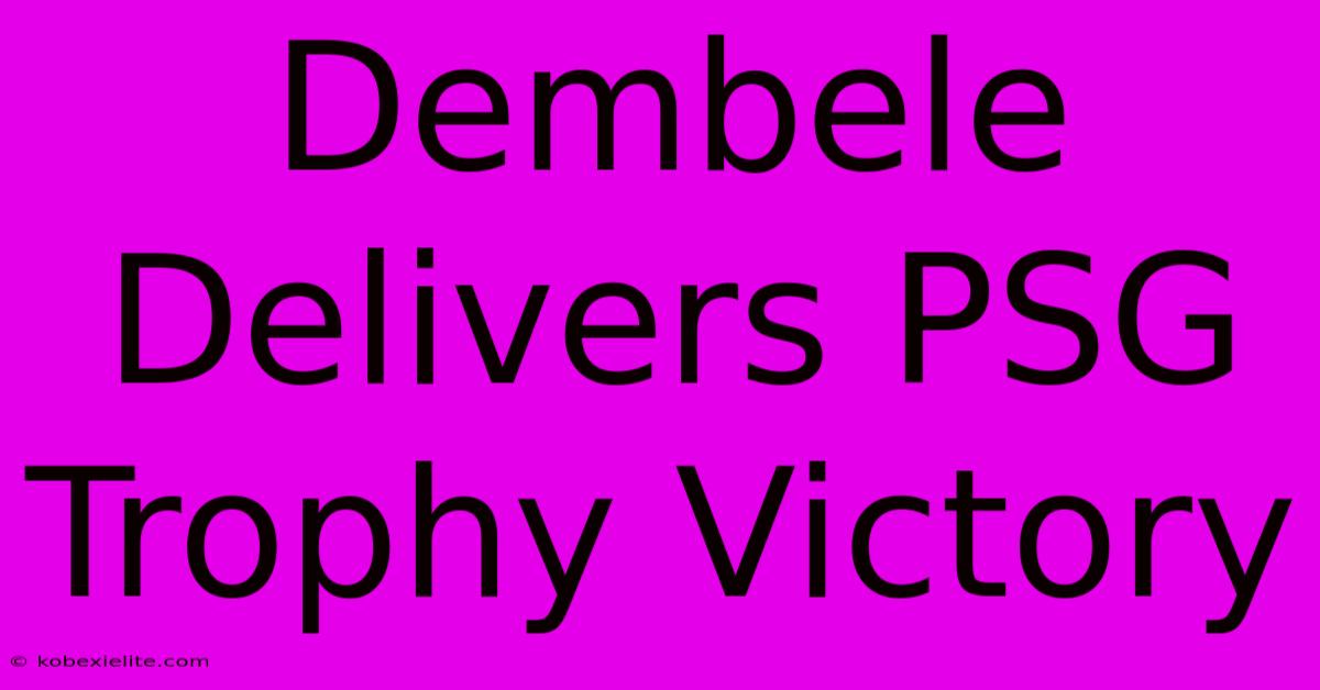 Dembele Delivers PSG Trophy Victory