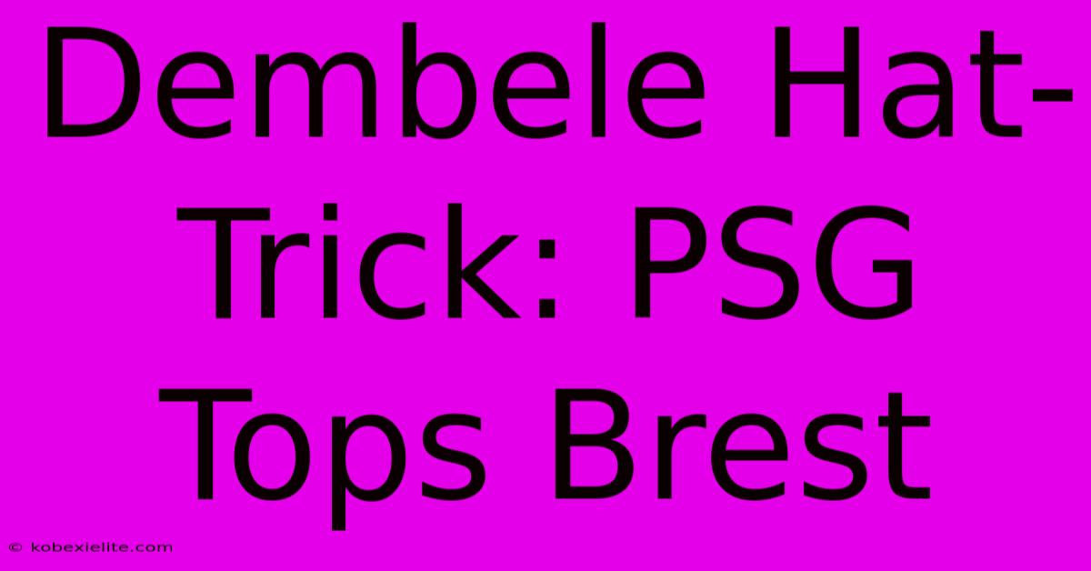 Dembele Hat-Trick: PSG Tops Brest