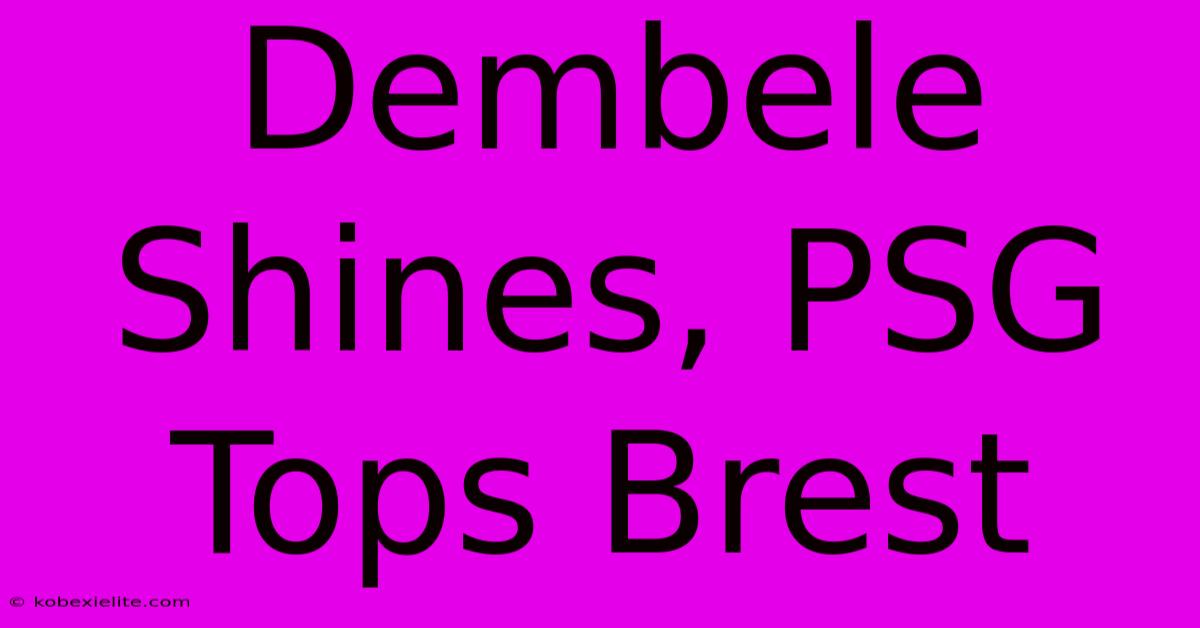 Dembele Shines, PSG Tops Brest