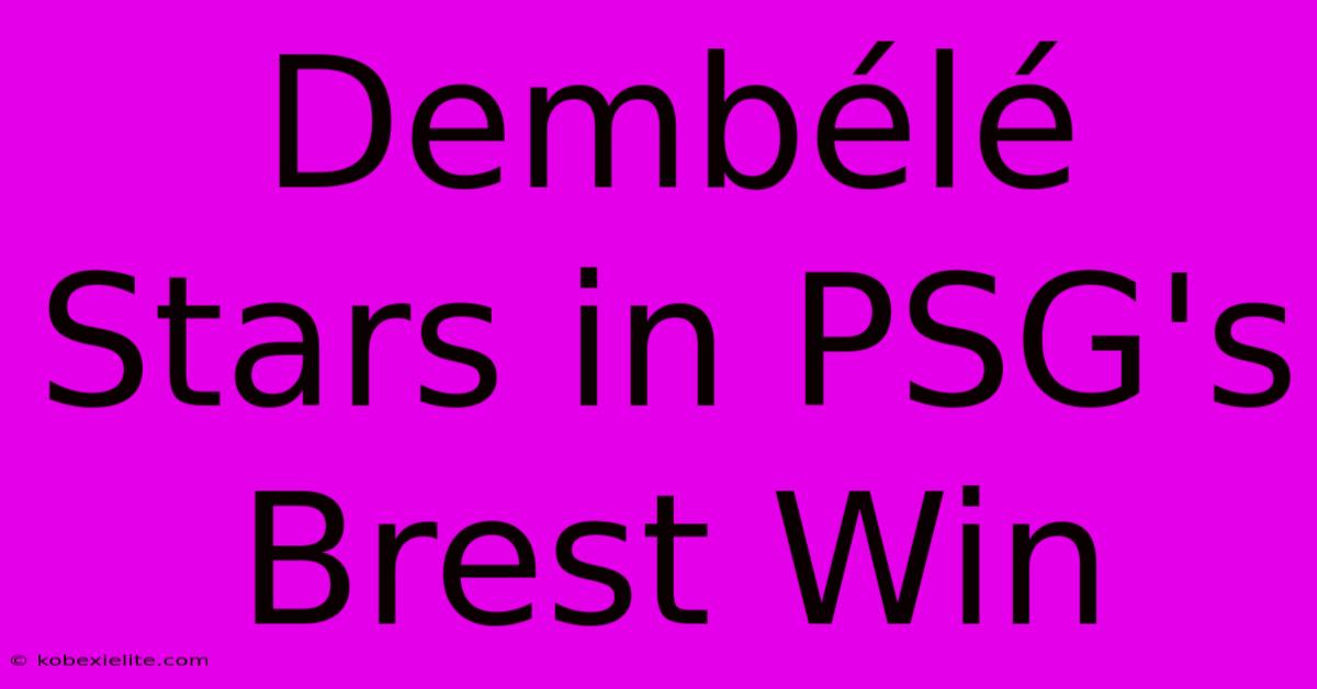 Dembélé Stars In PSG's Brest Win