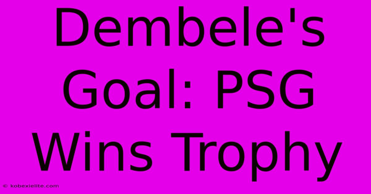 Dembele's Goal: PSG Wins Trophy