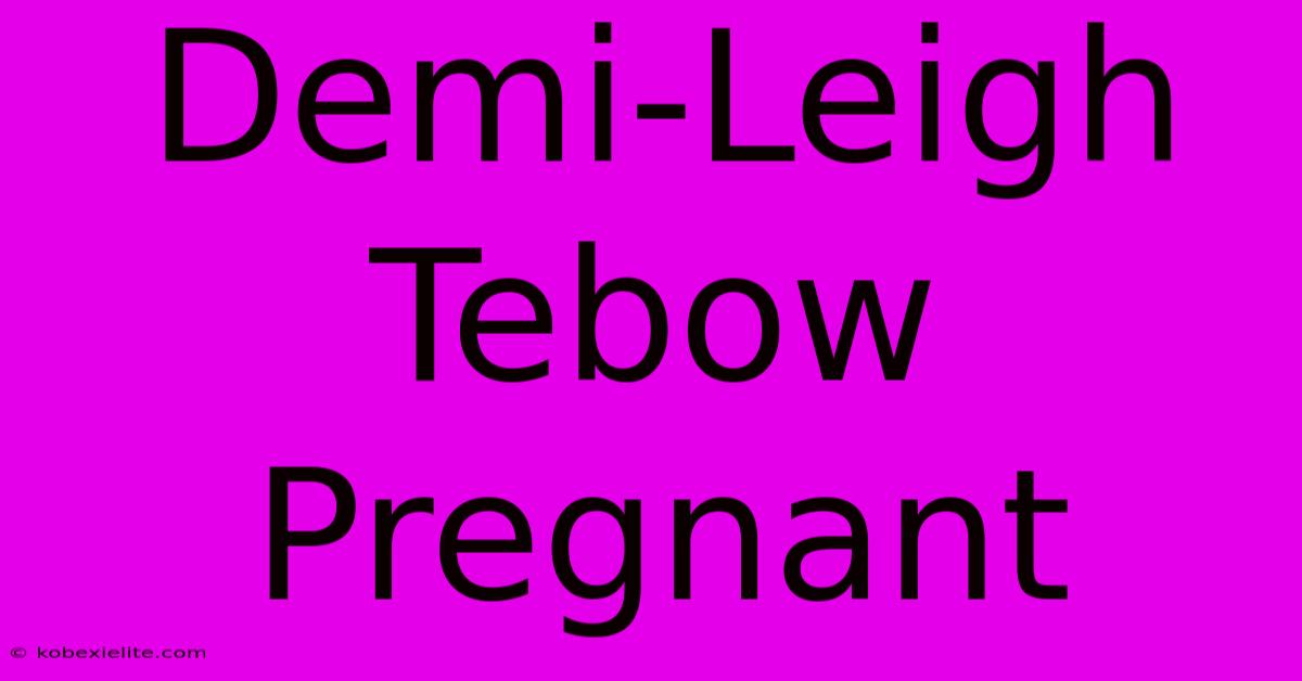 Demi-Leigh Tebow Pregnant