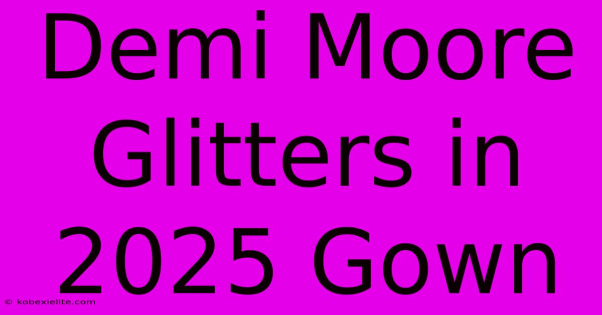 Demi Moore Glitters In 2025 Gown Demi Moore Glitters In 2025 Gown