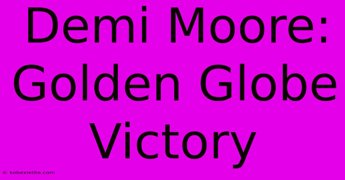 Demi Moore: Golden Globe Victory