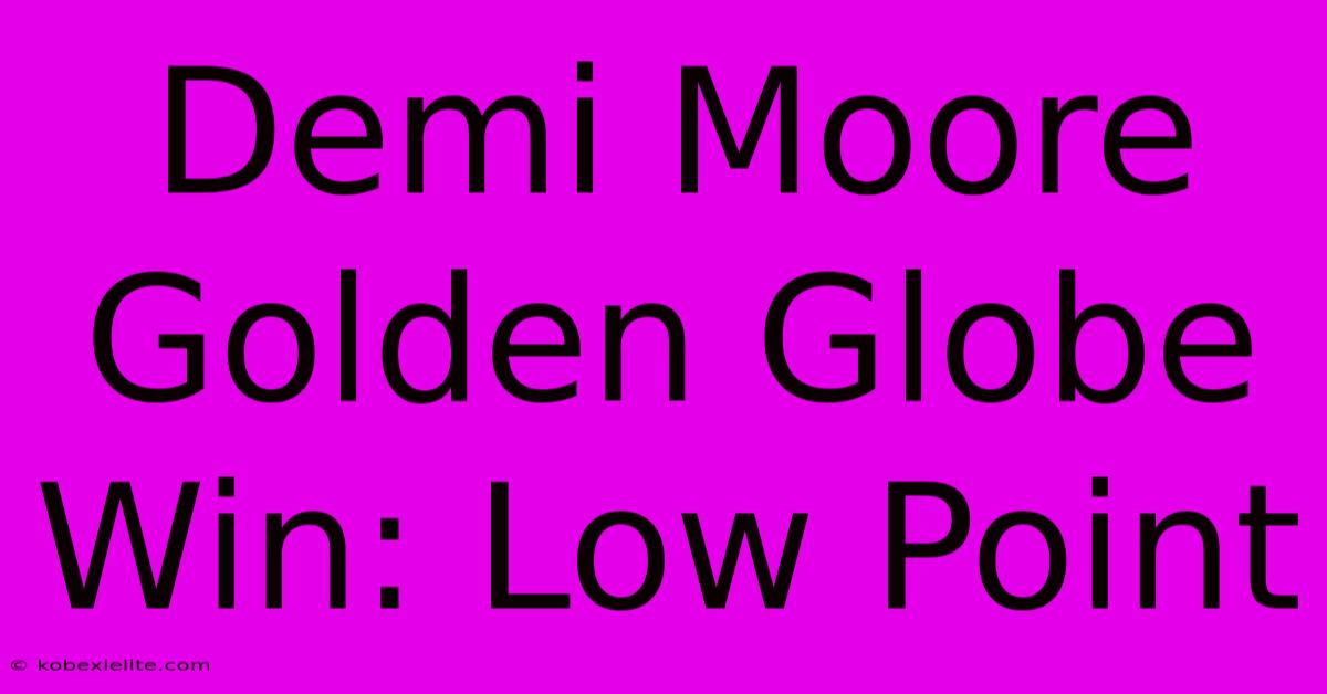 Demi Moore Golden Globe Win: Low Point