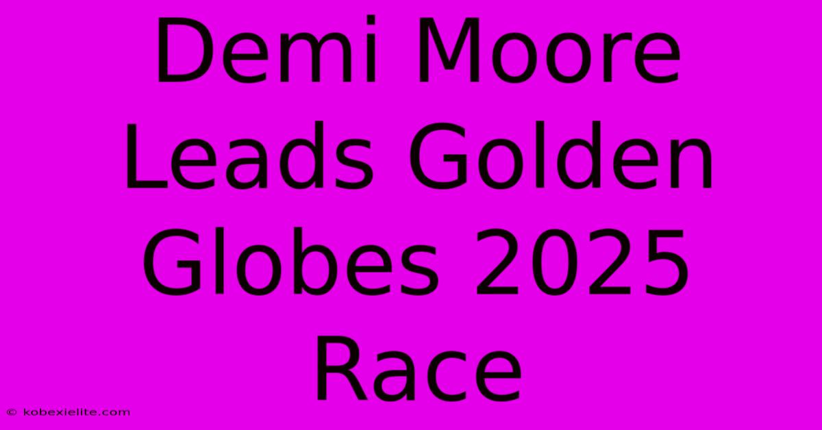 Demi Moore Leads Golden Globes 2025 Race