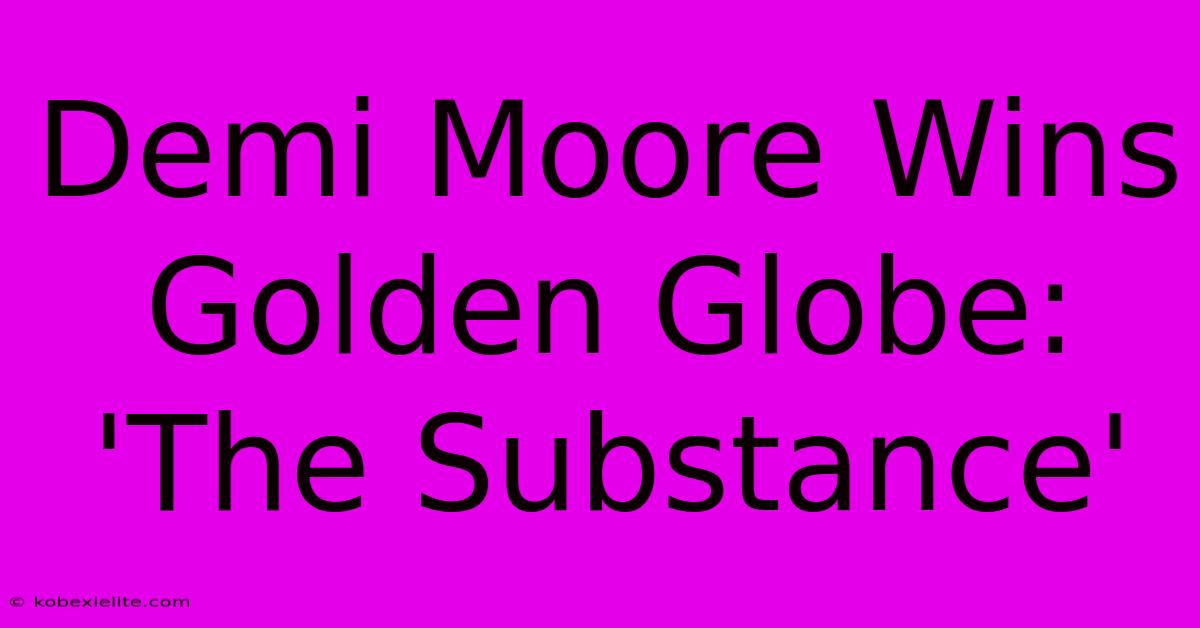 Demi Moore Wins Golden Globe: 'The Substance'