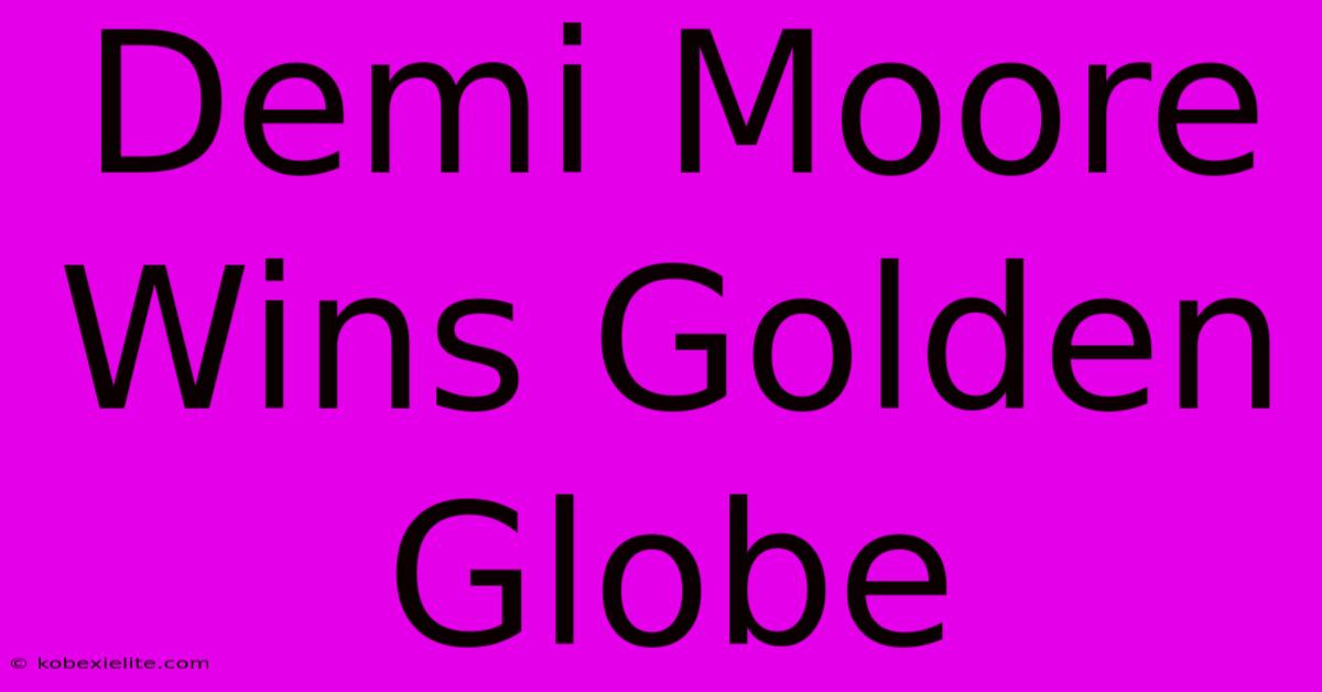 Demi Moore Wins Golden Globe