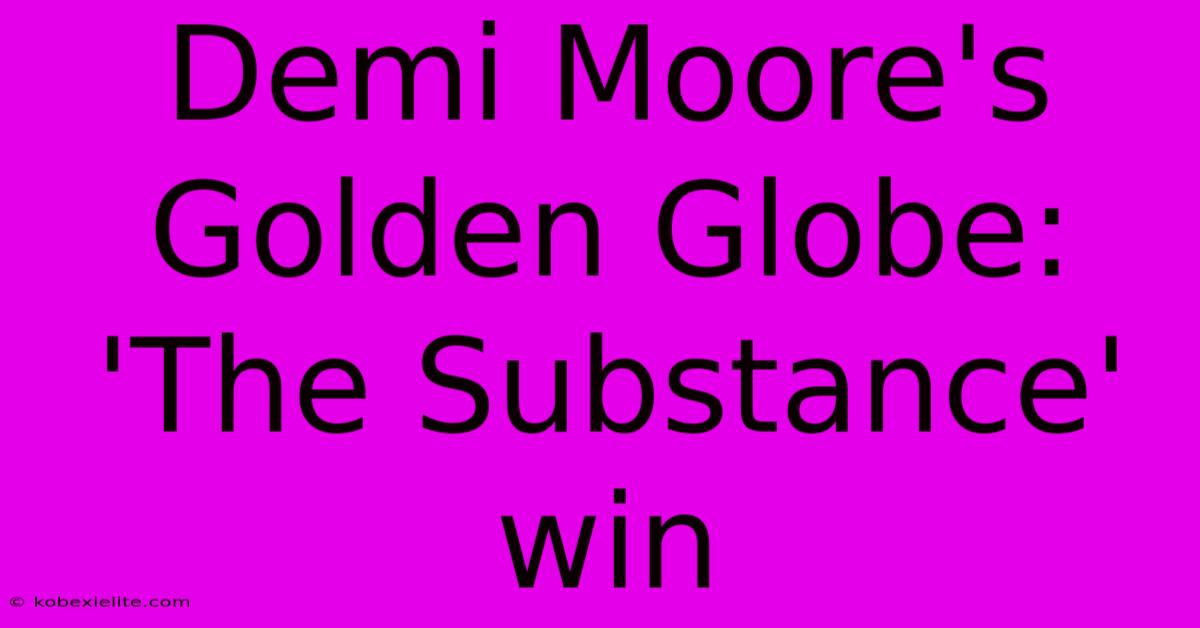 Demi Moore's Golden Globe: 'The Substance' Win