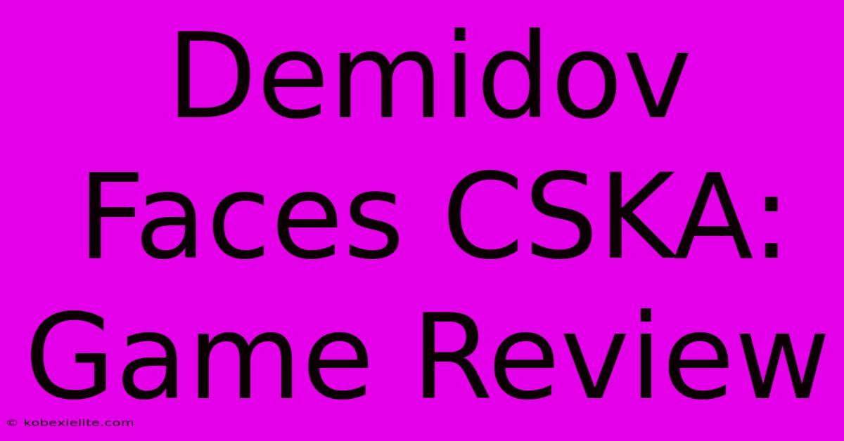 Demidov Faces CSKA: Game Review