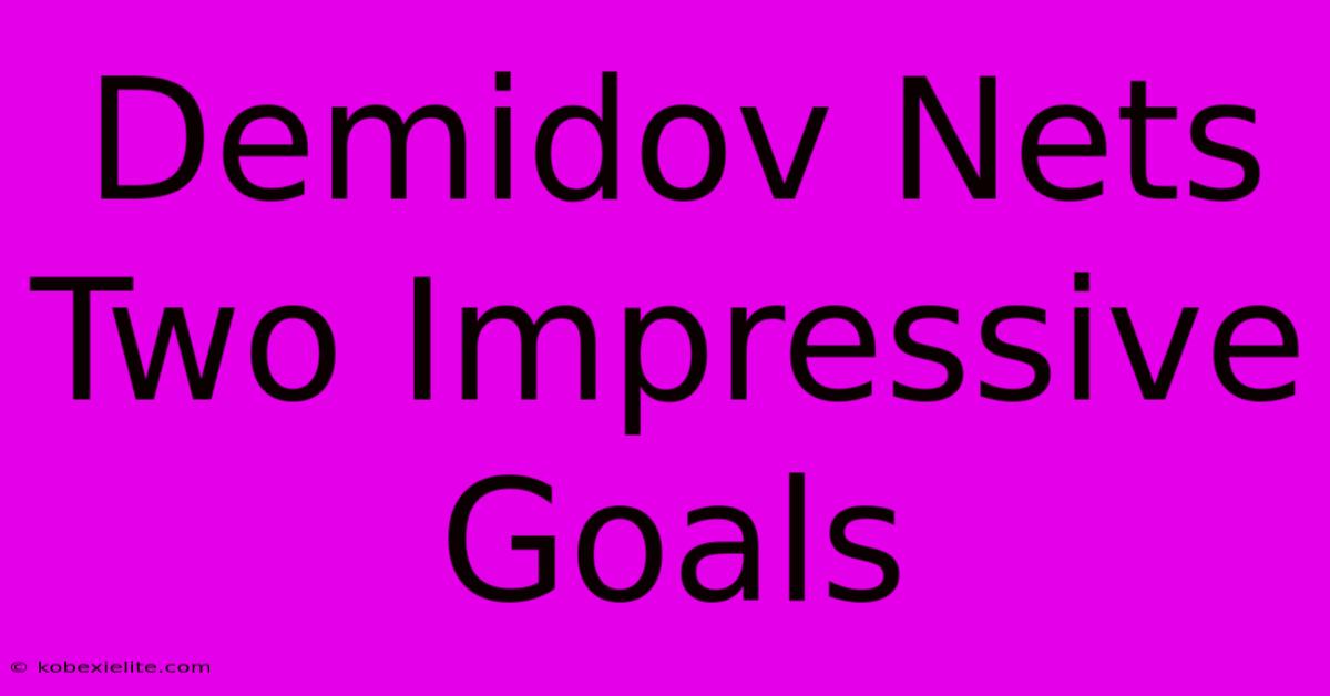 Demidov Nets Two Impressive Goals